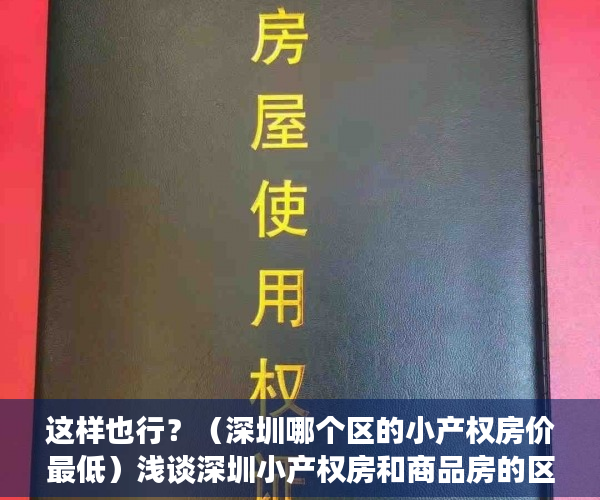这样也行？（深圳哪个区的小产权房价最低）浅谈深圳小产权房和商品房的区别，深圳小产权房价位，