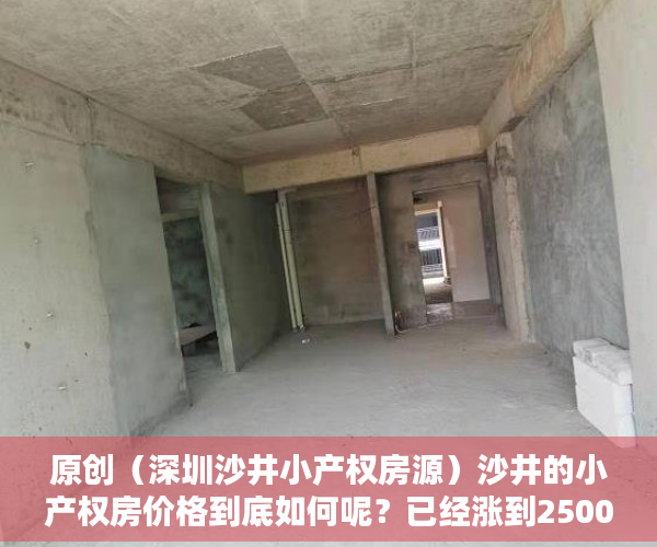 原创（深圳沙井小产权房源）沙井的小产权房价格到底如何呢？已经涨到25000元了？，沙井小产权二手房源，