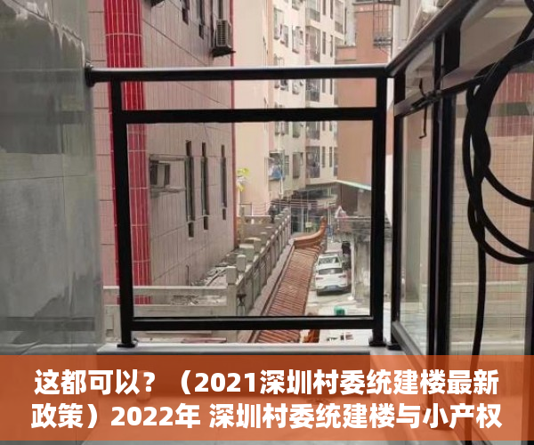 这都可以？（2021深圳村委统建楼最新政策）2022年 深圳村委统建楼与小产权房的区别，深圳2020年村委统建房，